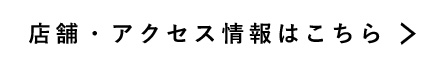 店舗・アクセス情報はこちら